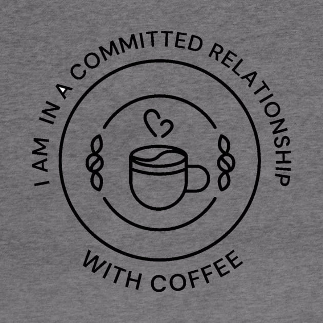 I'm In A Committed Relationship With Coffee by Mithryl TechLife